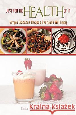 Just for the Health of It: Simple Diabetes Recipes Everyone Will Enjoy Moulton, Barbara 9781462003310 iUniverse.com