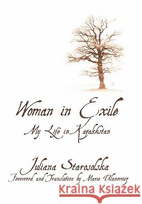 Woman in Exile: My Life in Kazakhstan Juliana Starosolska, Uleiiana Leiiubovych 9781462003716 iUniverse