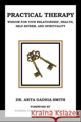 Practical Therapy: Wisdom for Your Relationship, Health, Self-Esteem, and Spirituality Gadhia-Smith, Anita 9781462004225