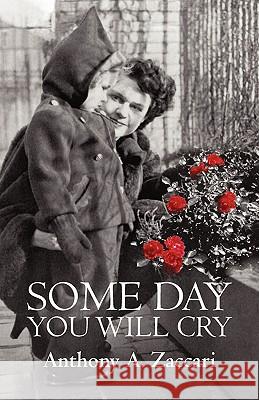 Some Day You Will Cry Anthony A. Zaccari 9781462004577