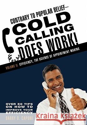 Contrary to Popular Belief Cold Calling Does Work! 2: The Science of Appointment Making Caponi, Barry D. 9781462004980 iUniverse.com