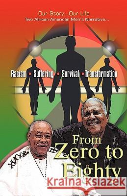 From Zero to Eighty: Two African American Men's Narrative of Racism, Suffering, Survival, and Transformation Black, Helen 9781462005079