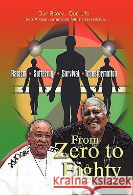 From Zero to Eighty: Two African American Men's Narrative of Racism, Suffering, Survival, and Transformation Black, Helen 9781462005093