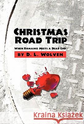 Christmas Road Trip: When Romance Meets a Dead End Wolven, D. L. 9781462005185 iUniverse.com