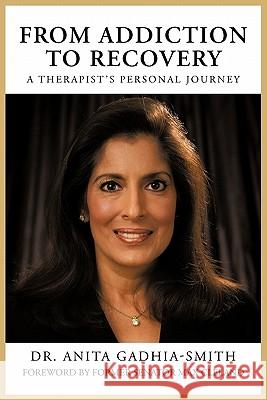From Addiction to Recovery: A Therapist's Personal Journey Gadhia-Smith, Anita 9781462005284 iUniverse.com