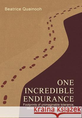 One Incredible Endurance: Footprints of Unimaginable Tolerance and Devotion & the Final Breakthrough Beatrice Quainooh 9781462005994 iUniverse