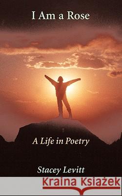 I Am a Rose: A Life in Poetry Levitt, Stacey 9781462006182 iUniverse.com