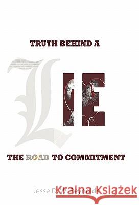 The Truth behind a Lie: The Road to Commitment Reynolds, Jesse D. W. 9781462006397