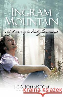 Ingram Mountain: A Journey to Enlightenment Reg Johnston, Melanie Zachoda 9781462006793 iUniverse