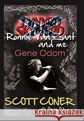 Lynyrd Skynyrd, Ronnie Van Zant, and Me ... Gene Odom Scott Coner 9781462006953