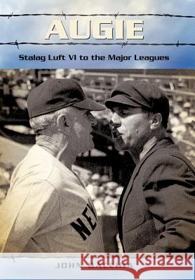 Augie: Stalag Luft VI to the Major Leagues Bacchia, John 9781462007257 iUniverse.com