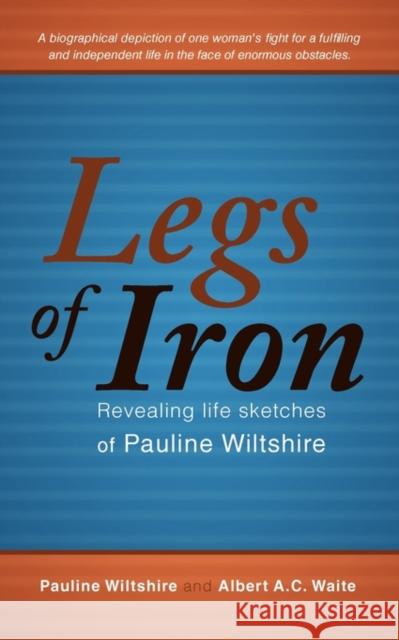 Legs of Iron: Revealing Life Sketches of Pauline Wiltshire Wiltshire, Pauline 9781462007882