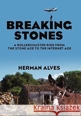 Breaking Stones: A Rollercoaster Ride from the Stone Age to the Internet Age Alves, Herman 9781462007967 iUniverse.com