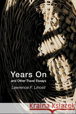 Years on and Other Travel Essays Lawrence F. Lihosit 9781462008049 iUniverse.com