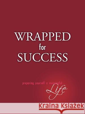 Wrapped For Success: Preparing yourself a meaningful life Walker, Cherese 9781462008377 iUniverse.com
