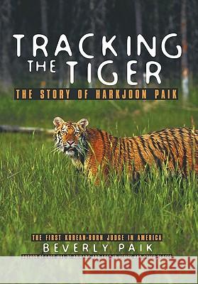 Tracking the Tiger: The Story of Harkjoon Paik Paik, Beverly 9781462009886 iUniverse.com