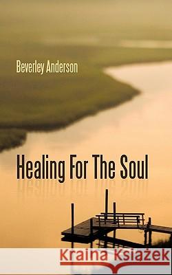 Healing For The Soul Beverley Anderson 9781462010158 iUniverse.com