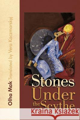 Stones Under the Scythe Olha Mak Vera Kaczmarskyj  9781462010370 iUniverse.com