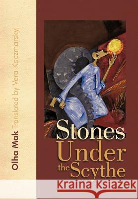 Stones Under the Scythe Olha Mak Vera Kaczmarskyj  9781462010387 iUniverse.com