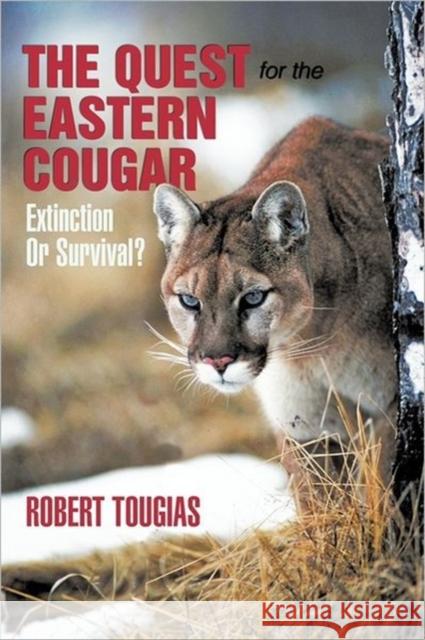 The Quest For The Eastern Cougar: Extinction Or Survival? Tougias, Robert 9781462010578 iUniverse.com