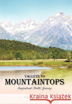 Valleys to Mountaintops: Inspirational Health Journeys Meinert, Teresa 9781462010707