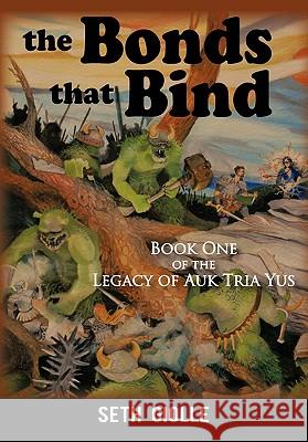 The Bonds that Bind: Book One of the Legacy of Auk Tria Yus Seth Giolle 9781462010875 iUniverse