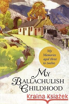 My Ballachulish Childhood: My Memories Aged Three to Twelve. Marie Campbell 9781462011124