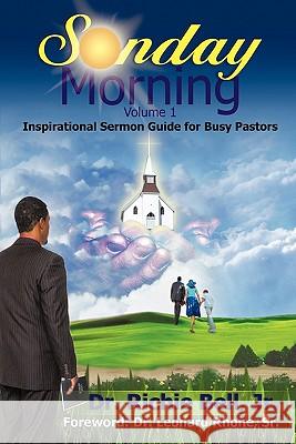 Sunday Morning Volume 1: Inspirational Sermon Guide for Busy Pastors Bell, Richie, Jr. 9781462011964 iUniverse.com