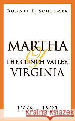 Martha of the Clinch Valley, Virginia 1756 - 1821 Bonnie L Schermer 9781462011988