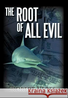 The Root of All Evil Robert Veres 9781462012411 iUniverse.com