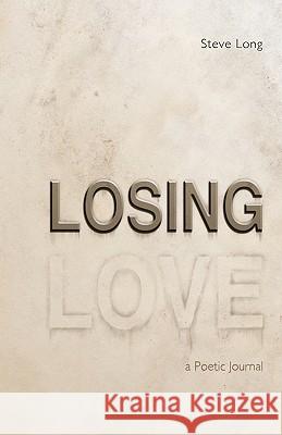 Losing Love: A Poetic Journal Long, Steve 9781462012572 iUniverse.com