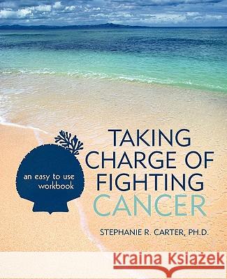 Taking Charge of Fighting Cancer: an easy to use workbook Carter, Stephanie R. 9781462013777