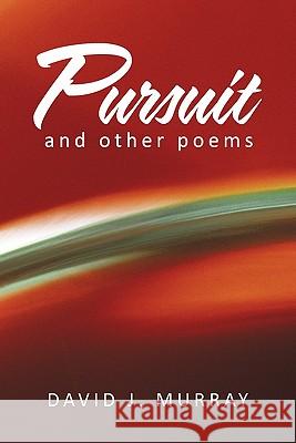 Pursuit and Other Poems David J. Murray 9781462014057 iUniverse.com