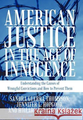 American Justice in the Age of Innocence: Understanding the Causes of Wrongful Convictions and How to Prevent Them Thompson, Sandra Guerra 9781462014118 iUniverse.com