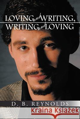 Loving and Writing, Writing and Loving D. B. Reynolds 9781462014682 iUniverse.com