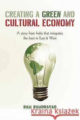Creating a Green and Cultural Economy: A story from India that integrates the best in East & West Ramprasad, RAM 9781462016020 iUniverse.com