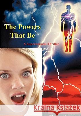 The Powers That Be: A Supernatural Thriller Rogers, Joseph P. 9781462016532 iUniverse.com