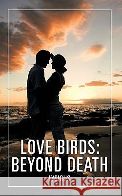 Love Birds: Beyond Death Lysious 9781462016679 iUniverse.com