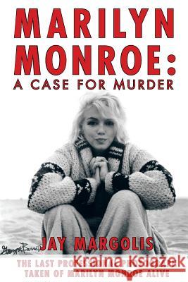 Marilyn Monroe: A Case for Murder Margolis, Jay 9781462017553 iUniverse.com