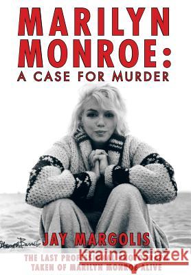 Marilyn Monroe: A Case for Murder Margolis, Jay 9781462017560 iUniverse.com