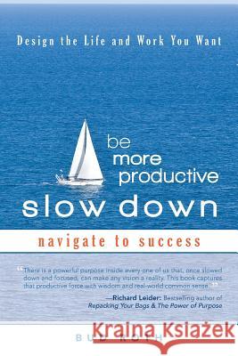 Be More Productive-Slow Down: Design the Life and Work You Want Roth, Bud 9781462018727
