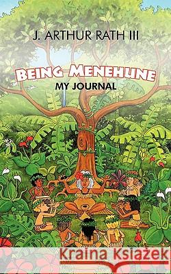 Being Menehune: My Journal Rath, J. Arthur, III 9781462018925