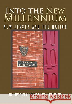 Into the New Millennium: New Jersey and the Nation Hall Institute of Public Policy 9781462019021 iUniverse.com