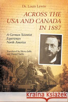 Across the USA and Canada in 1887: A German Scientist Experiences North America Lewin, Lewis 9781462019526 iUniverse.com