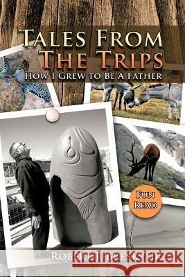 Tales from the Trips: How I Grew to Be a Father Bresky, Robert J., Jr. 9781462019632