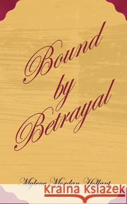 Bound by Betrayal Mylene Mordan Hollant 9781462019793