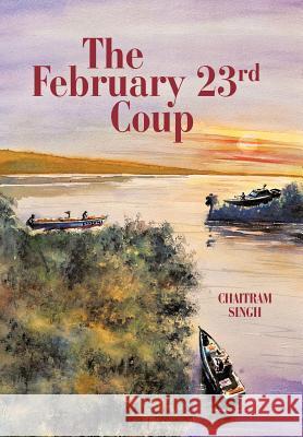 The February 23rd Coup Chaitram Singh 9781462020539 iUniverse.com