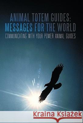 Animal Totem Guides: Messages for the World: Communicating with Your Power Animal Guides Storlie, Franki 9781462020690 iUniverse.com