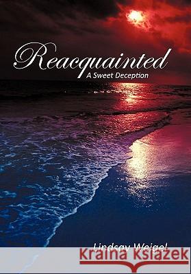Reacquainted: A Sweet Deception Weigel, Lindsay 9781462020805 iUniverse.com