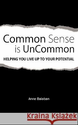 Common Sense Is Uncommon: Helping You Live up to Your Potential Balaban, Anne 9781462021055